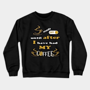 Mode Off Until After I Have Had My Coffee Crewneck Sweatshirt